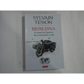 SYLVAIN TESSON (3 buc)  -  BEREZINA  -  PE URMELE LUI NAPOLEON INTR-O MOTOCICLETA CU ATAS